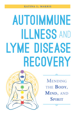 Katina I. Makris Autoimmune Illness and Lyme Disease Recovery Guide: Mending the Body, Mind, and Spirit
