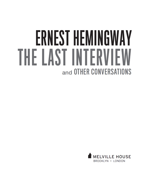 ERNEST HEMINGWAY THE LAST INTERVIEW AND OTHER CONVERSATIONS Copyright 2015 by - photo 2