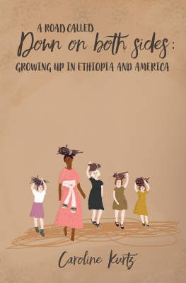 Caroline Kurtz A Road Called Down on Both Sides: Growing up in Ethiopia and America