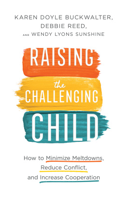 Karen Doyle Buckwalter - Raising the Challenging Child: How to Minimize Meltdowns, Reduce Conflict, and Increase Cooperation