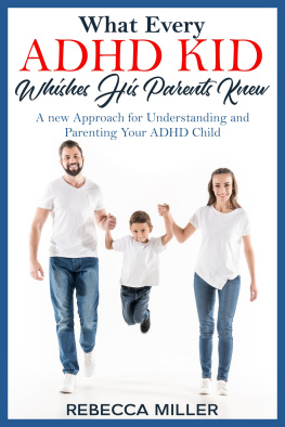 Rebecca Miller - What Every ADHD KID Whishes His Parents Knew: A New Approach for Understanding and Parenting Your ADHD Child