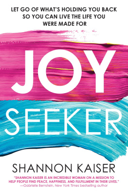 Shannon Kaiser Joy Seeker: Let Go of Whats Holding You Back So You Can Live the Life You Were Made For