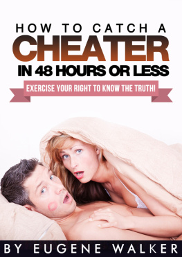 Eugene Walker How to Catch a Cheater in 48 Hours or Less!: Exercise Your Right to Know the Truth!