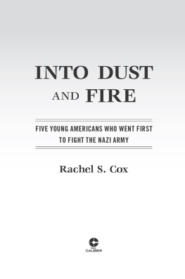 Rachel S. Cox - Into Dust and Fire: Five Young Americans Who Went First to Fight the Nazi Army
