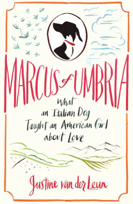 Justine van der Leun Marcus of Umbria: What an Italian Dog Taught an American Girl about Love