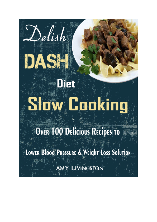 Delish DASH Diet Slow Cooking Over 100 Delicious Recipes to Lower Blood - photo 1