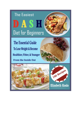 Elizabeth Koslo The Easiest DASH Diet for Beginners: The Essential Guide To Lose Weight & Become Healthier, Fitter, & Younger From the Inside Out