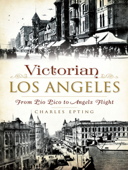 Charles Epting - Victorian Los Angeles: From Pio Pico to Angels Flight