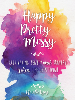 Natalie Wise Happy Pretty Messy: Cultivating Beauty and Bravery When Life Gets Tough