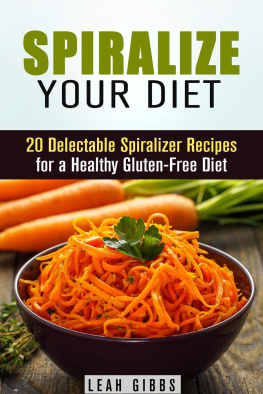 Leah Gibbs - Spiralize Your Diet: 20 Delectable Spiralizer Recipes for a Healthy Gluten-Free Diet