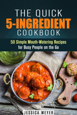 Jessica Meyer - The Quick 5-Ingredient Cookbook: 50 Simple Mouth-Watering Recipes for Busy People on the Go