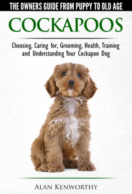 Alan Kenworthy - Cockapoos: The Owners Guide from Puppy to Old Age--Buying, Caring For, Grooming, Health, Training and Understanding Your Cockapoo Dog