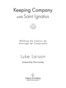 Luke Larson Keeping Company with Saint Ignatius: Walking the Camino of Santiago de Compostela