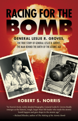 Robert S. Norris - Racing for the Bomb: The True Story of General Leslie R. Groves, the Man behind the Birth of the Atomic Age