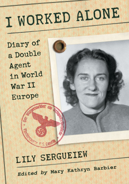 Lily Sergueiew - I Worked Alone: Diary of a Double Agent in World War II Europe