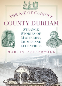 Martin Dufferwiel - The A-Z of Curious County Durham: Strange Stories of Mysteries, Crimes and Eccentrics