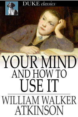 William Walker Atkinson Your Mind and How to Use It: A Manual of Practical Psychology