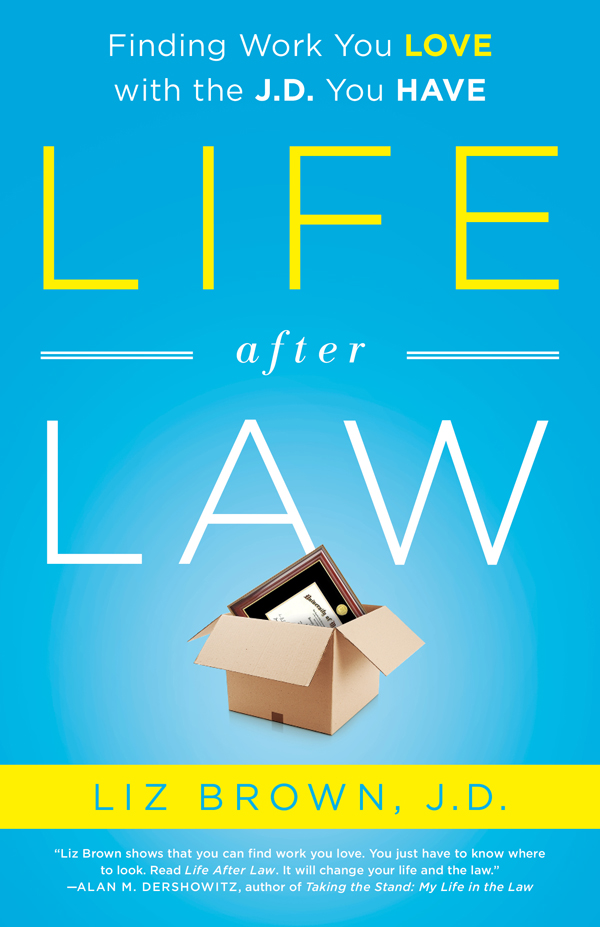 Praise for Life After Law and Liz Brown This wonderful book is the answer - photo 1