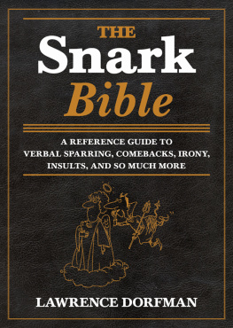 Lawrence Dorfman - The Snark Bible: A Reference Guide to Verbal Sparring, Comebacks, Irony, Insults, and So Much More