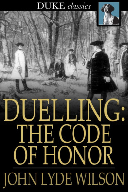 John Lyde Wilson - Duelling: The Code of Honor: Or, Rules for the Government of Principals and Seconds in Duelling