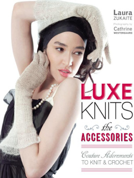 Laura Zukaite - Luxe Knits: The Accessories: Couture Adornments to Knit & Crochet