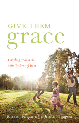 Elyse M. Fitzpatrick - Give Them Grace: Dazzling Your Kids with the Love of Jesus