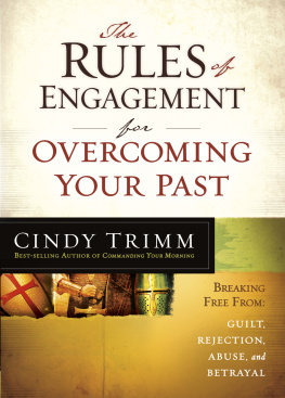 Cindy Trimm The Rules of Engagement for Overcoming Your Past: Breaking Free From Guilt, Rejection, Abuse, and Betrayal