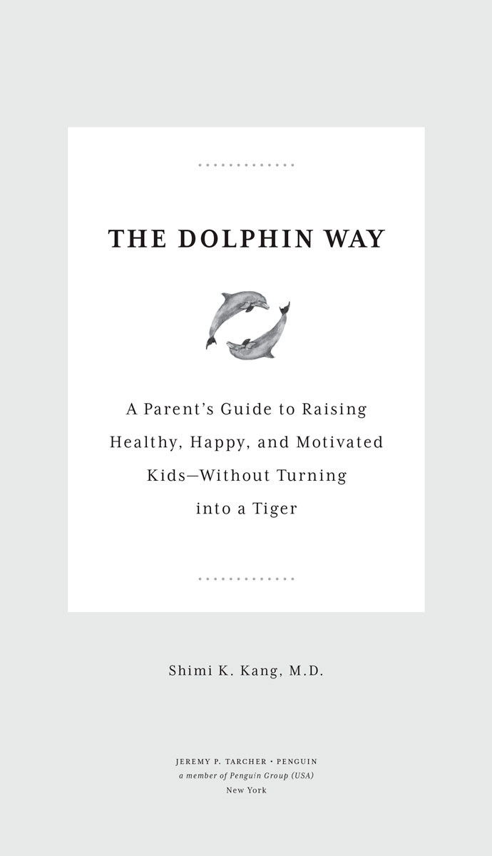 The Dolphin Way A Parents Guide to Raising Healthy Happy and Motivated Kids-Without Turning i nto a Tiger - image 2