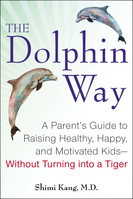 Shimi Kang - The Dolphin Way: A Parents Guide to Raising Healthy, Happy, and Motivated Kids-Without Turning i nto a Tiger
