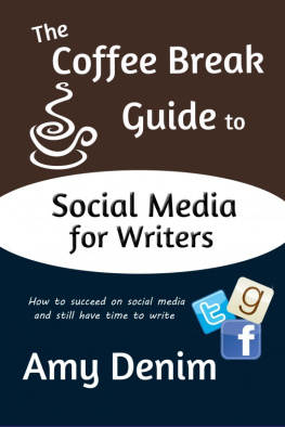 Amy Denim - The Coffee Break Guide to Social Media for Writers: How to Succeed on Social Media and Still Have Time to Write