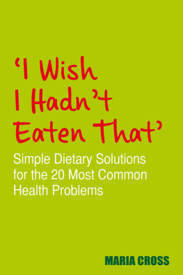 Maria Cross I Wish I Hadnt Eaten That: Simple Dietary Solutions for the 20 Most Common Health Problems