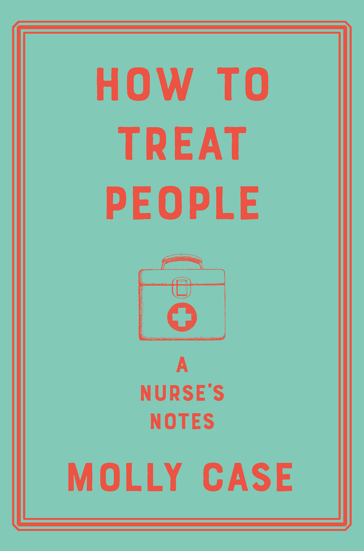 Contents How to Treat People A Nurses Notes MOLLY CASE WW NORTON - photo 1