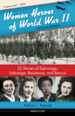 Kathryn J. Atwood - Women Heroes of World War II: 32 Stories of Espionage, Sabotage, Resistance, and Rescue