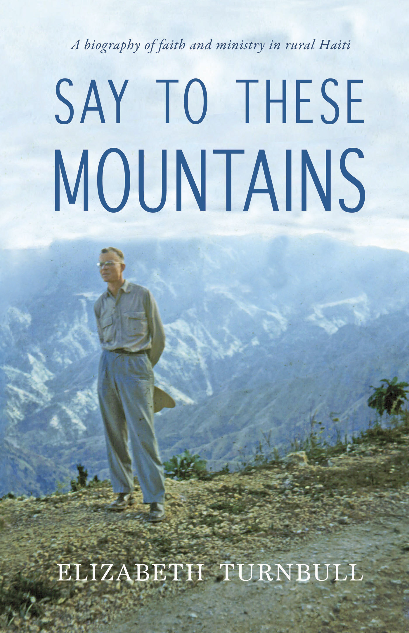 Title Page SAY TO THESE MOUNTAINS A biography of faith and ministry in rural - photo 1