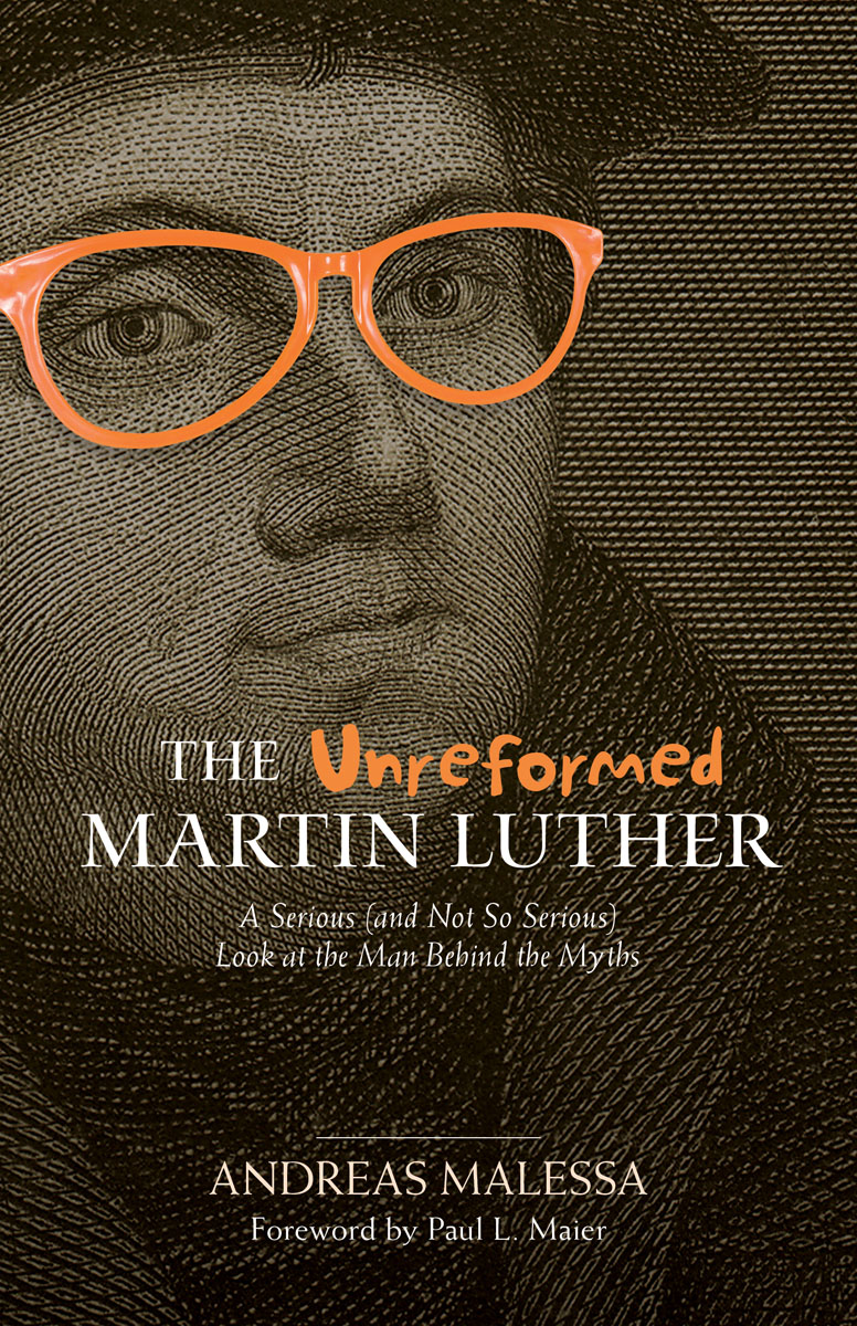 The Unreformed Martin Luther A Serious and Not So Serious Look at the Man - photo 1