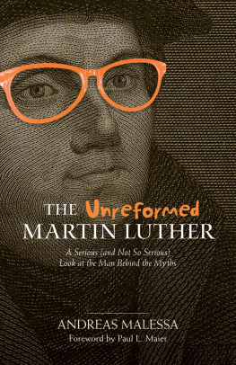 Anreas Malessa The Unreformed Martin Luther: A Serious (and Not So Serious) Look at the Man Behind the Myths