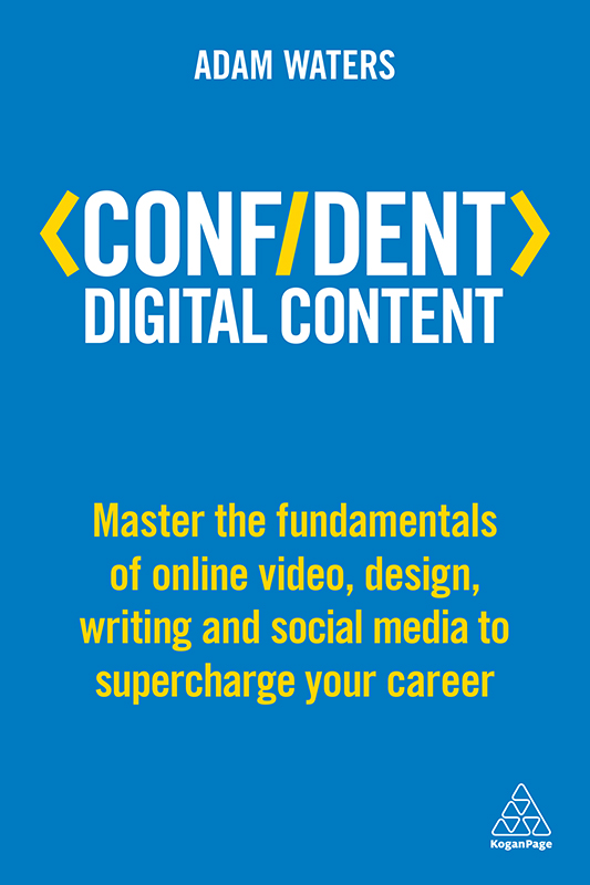 Confident Digital Content Master the Fundamentals of Online Video Design Writing and Social Media to Supercharge Your Career - image 1