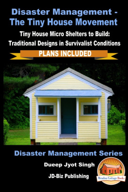 Dueep Jyot Singh Disaster Management: The Tiny House Movement--Tiny House Micro Shelters to Build: Traditional Designs in Survivalist Conditions--PLANS INCLUDED