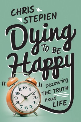 Chris Stepien - Dying to Be Happy: Discovering the Truth About Life