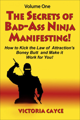 Victoria Cayce - The Secrets of Bad-Ass Ninja Manifesting! How to kick the Law of Attractions Boney Butt and Make it Work for You! Volume One