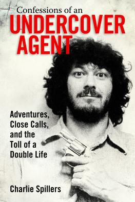 Charlie Spillers - Confessions of an Undercover Agent: Adventures, Close Calls, and the Toll of a Double Life