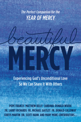 Pope Francis - Beautiful Mercy: Experiencing Gods Unconditional Love So We Can Share It With Others