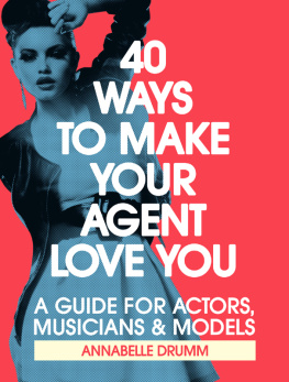 Annabelle Drumm - 40 Ways To Make Your Agent Love You: A Guide For Actors, Musicians And Models