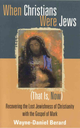 Wayne-Danie Berard - When Christians Were Jews (That Is, Now): Recovering the Lost Jewishness of Christianity with the Gospel of Mark