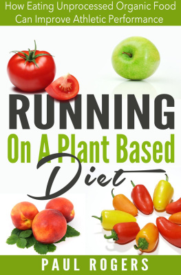 Paul Rogers Running On A Plant Based Diet: How Eating Unprocessed Organic Food Can Improve Athletic Performance