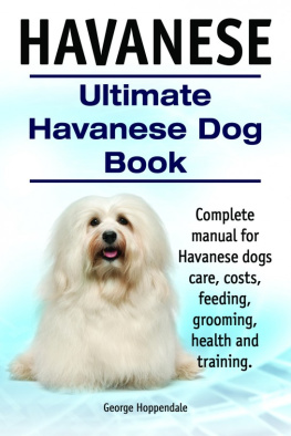 George Hoppendale - Havanese. Ultimate Havanese Dog Book. Complete manual for Havanese dogs care, costs, feeding, grooming, health and training.