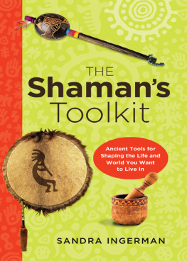 Sandra Ingerman The Shamans Toolkit: Ancient Tools for Shaping the Life and World You Want to Live In