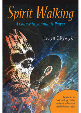 Evelyn C. Rysdyk - Spirit Walking: A Course in Shamanic Power