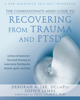 Deborah A. Lee The Compassionate-Mind Guide to Recovering from Trauma and PTSD: Using Compassion-Focused Therapy to Overcome Flashbacks, Shame, Guilt, and Fear