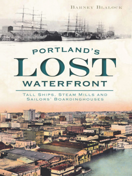 Barney Blalock - Portlands Lost Waterfront: Tall Ships, Steam Mills and Sailors Boardinghouses